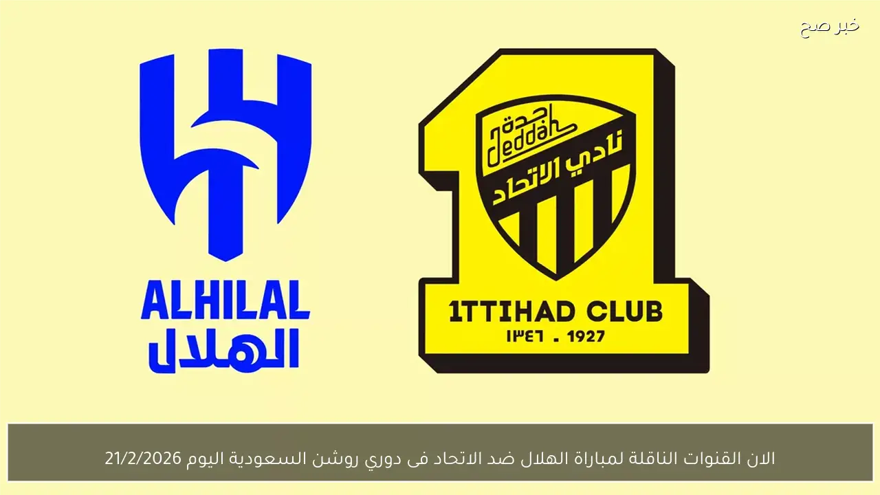 الان القنوات الناقلة لمباراة الهلال ضد الاتحاد فى دوري روشن السعودية اليوم 21/2/2026