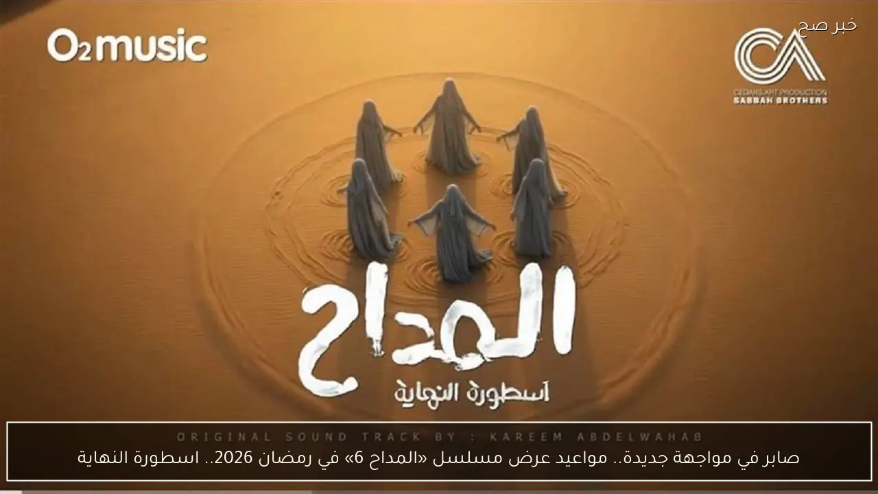 صابر في مواجهة جديدة.. مواعيد عرض مسلسل «المداح 6» في رمضان 2026 اسطورة النهاية
