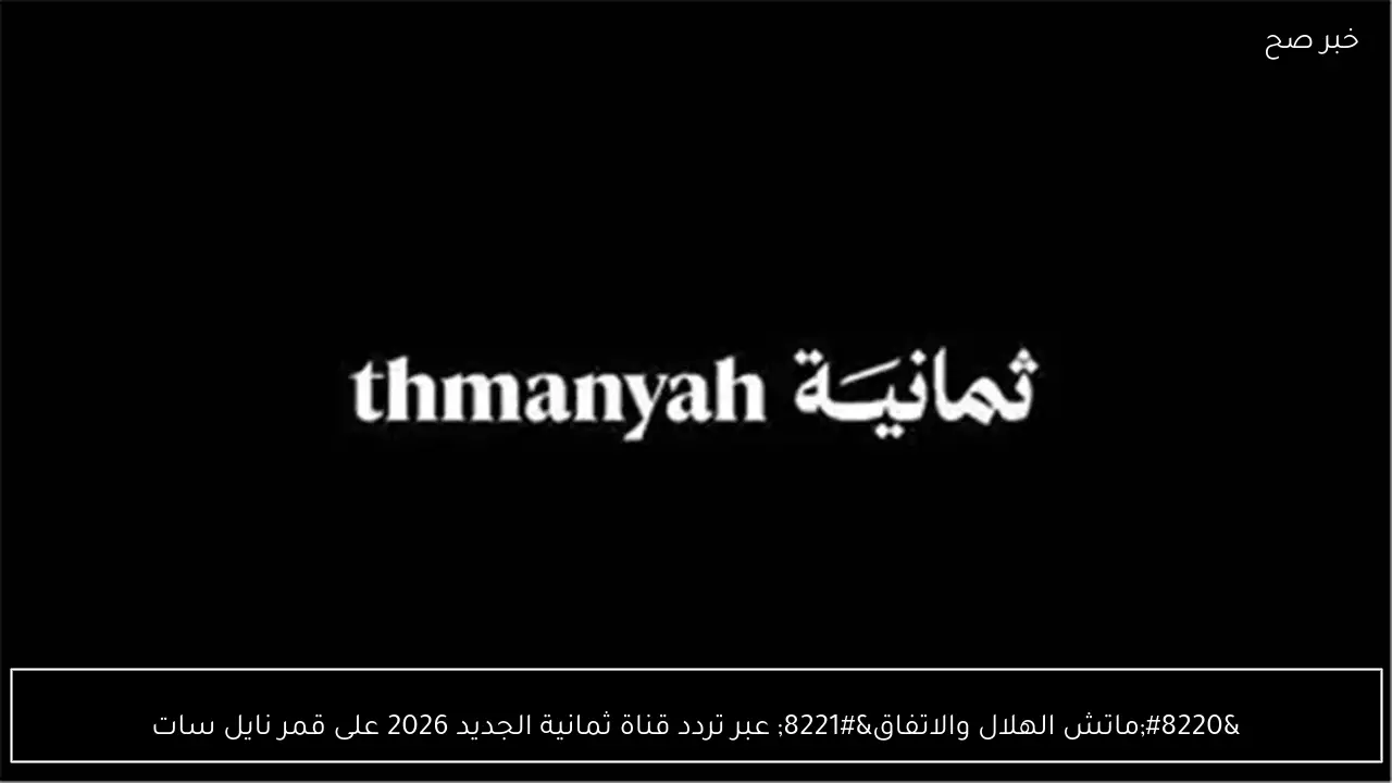 “ماتش الهلال والاتفاق” عبر تردد قناة ثمانية الجديد 2026 على قمر نايل سات