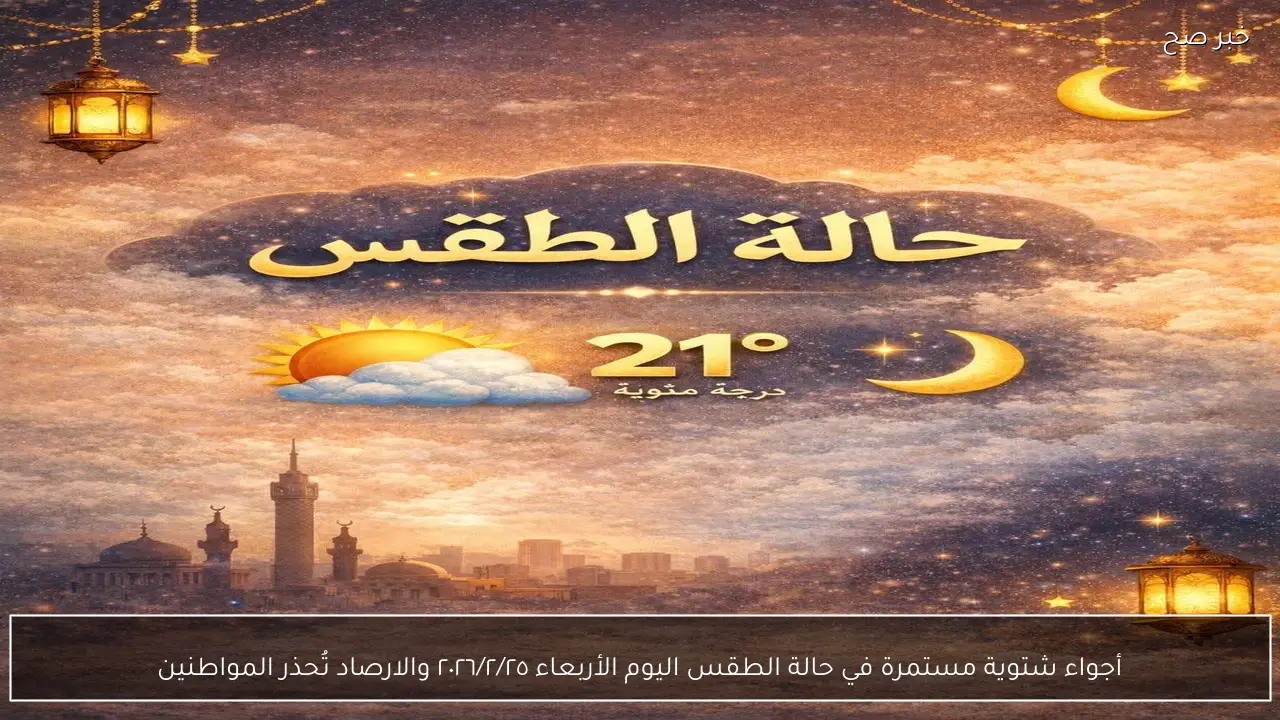 (امطار ورياح) أجواء شتوية مستمرة في حالة الطقس اليوم الأربعاء ٢٠٢٦/٢/٢٥ والارصاد تُحذر المواطنين