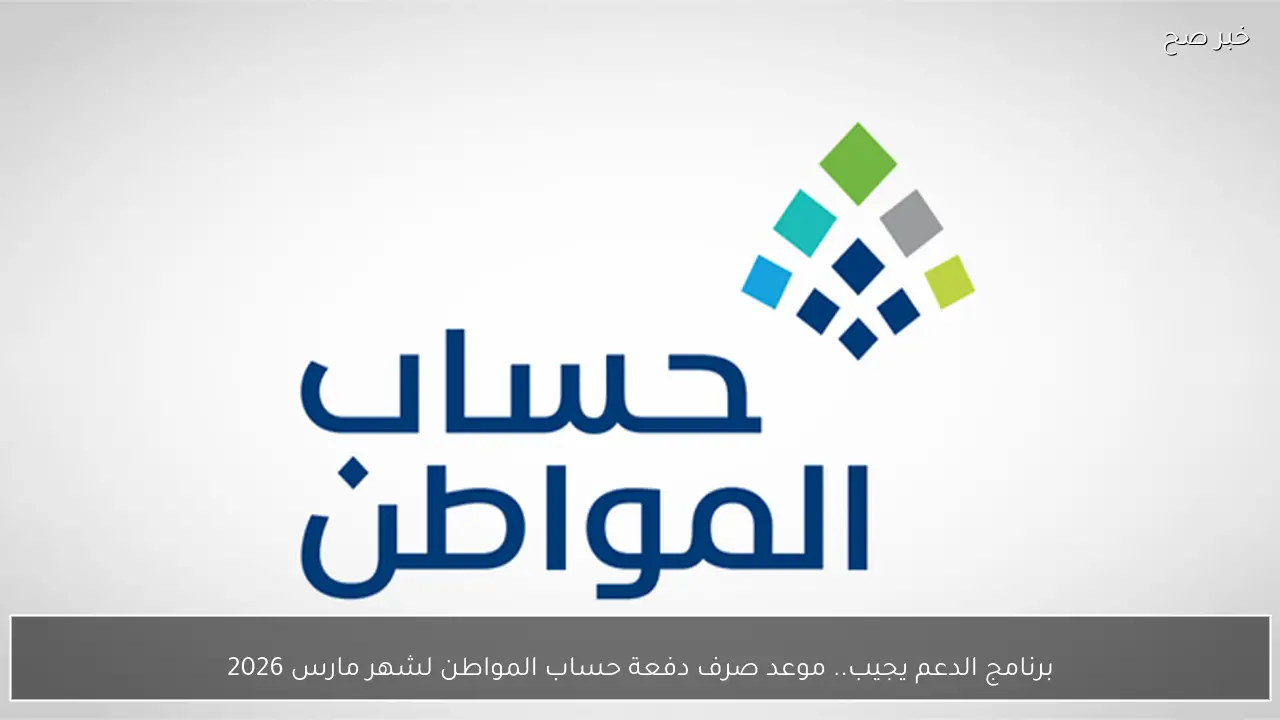 برنامج الدعم يجيب.. موعد صرف دفعة حساب المواطن لشهر مارس 2026