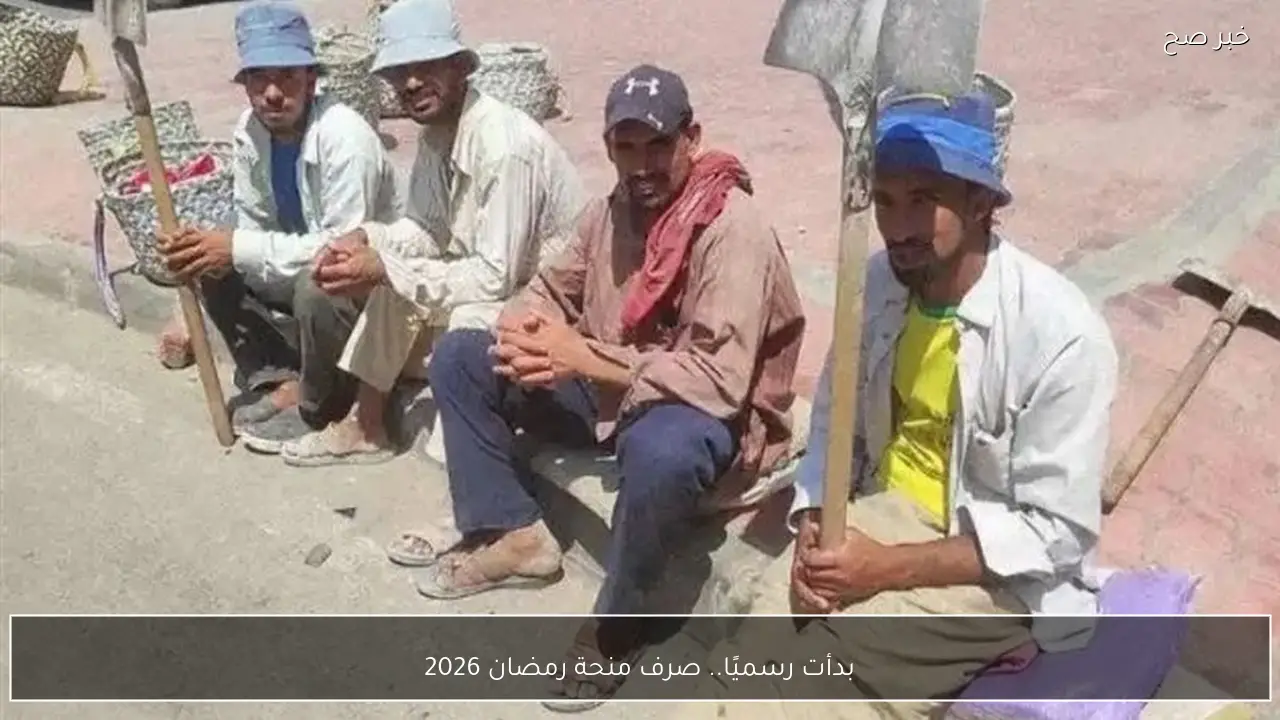 بدأت رسميًا.. صرف منحة رمضان 2026 للعمالة الغير منتظمة قبل حلول الشهر الكريم