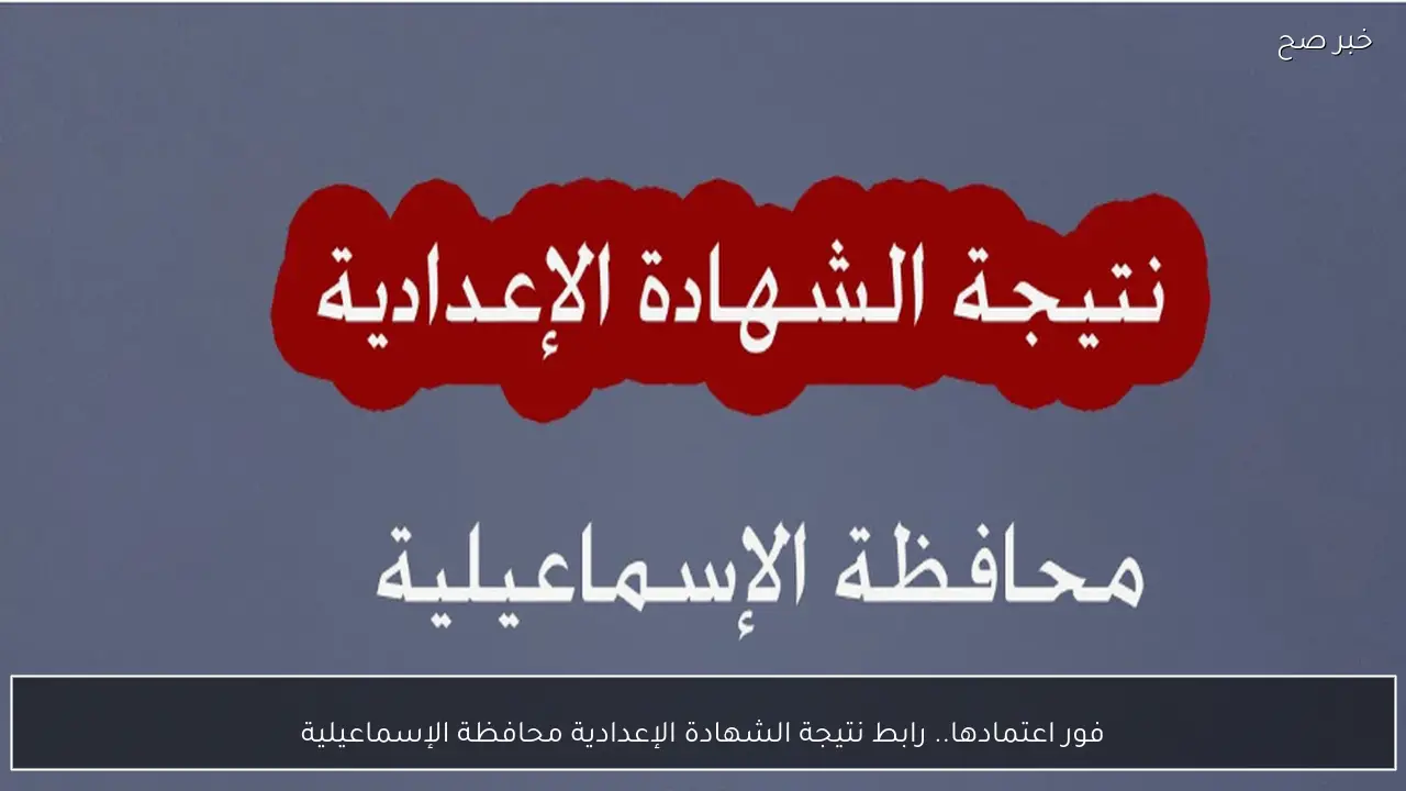 فور اعتمادها.. رابط نتيجة الشهادة الإعدادية محافظة الإسماعيلية 2026 بالاسم ورقم الجلوس