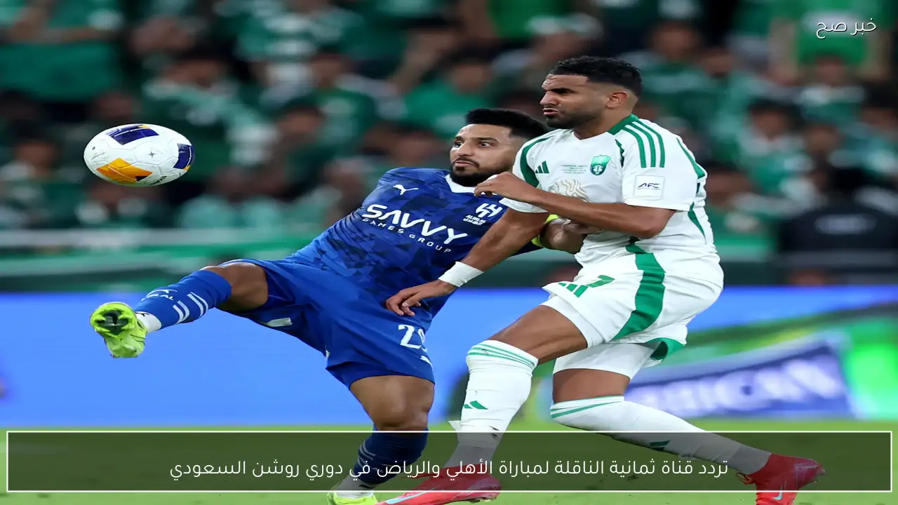 تردد قناة ثمانية الناقلة لمباراة الأهلي والرياض في دوري روشن السعودي