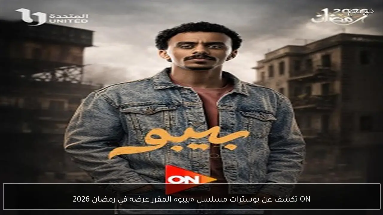 ON تكشف عن بوسترات مسلسل «بيبو» المقرر عرضه في رمضان 2026