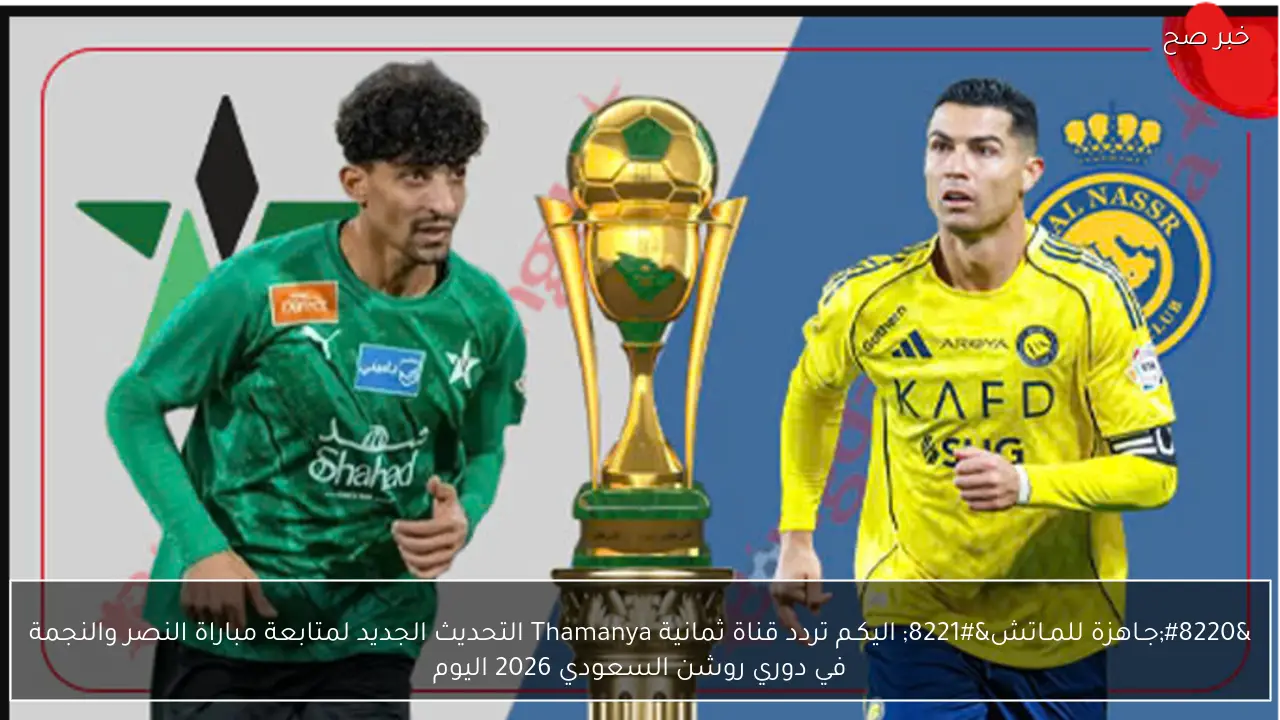 “جـاهزة للمـاتش” اليكـم تردد قناة ثمانية Thamanya التحديث الجديد لمتابعة مباراة النصر والنجمة في دوري روشن السعودي 2026 اليوم