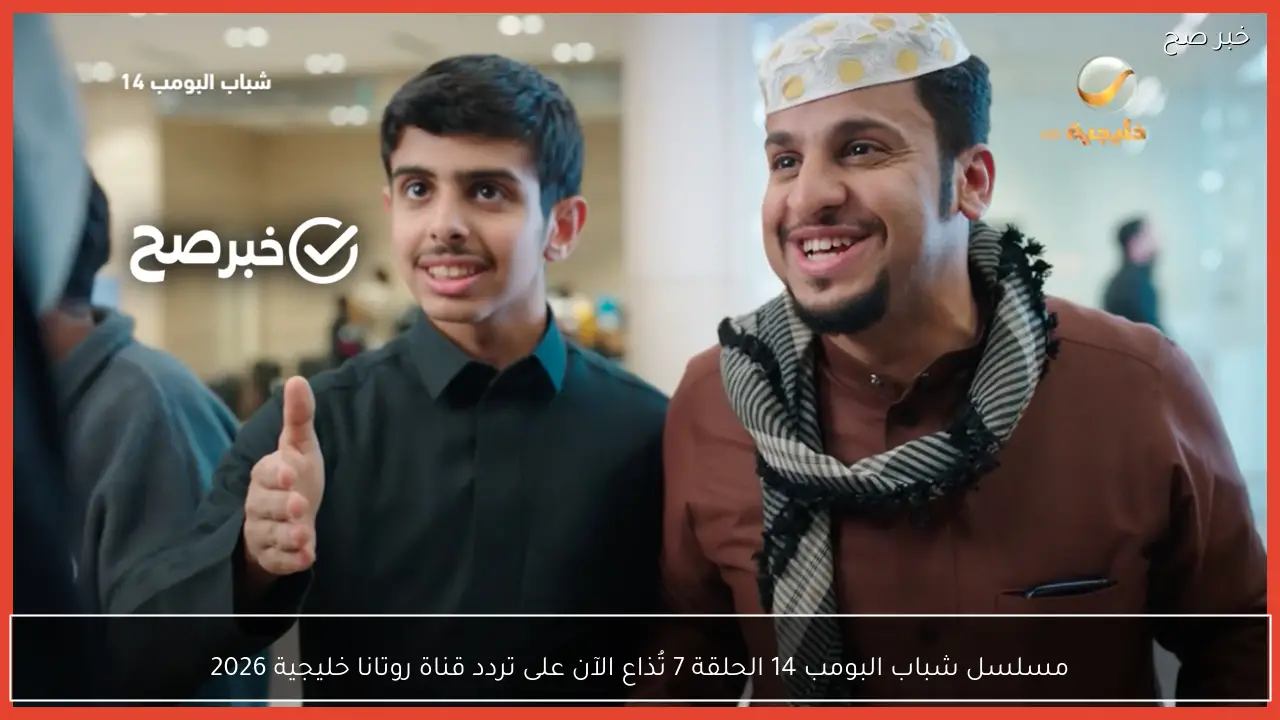 مسلسل شباب البومب 14 الحلقة 7 تُذاع على تردد قناة روتانا خليجية 2026