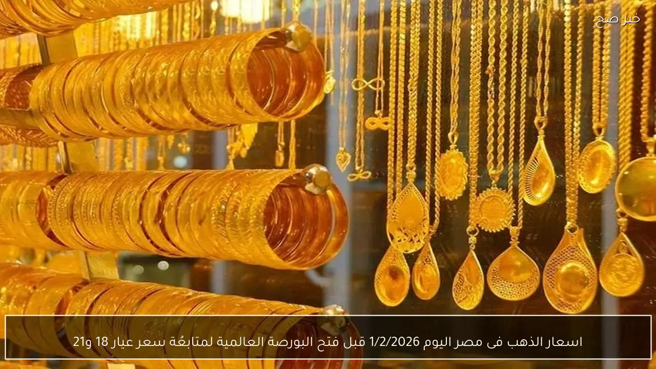اسعار الذهب فى مصر اليوم 1/2/2026 قبل فتح البورصة العالمية لمتابعُة سعر عيار 18 و21