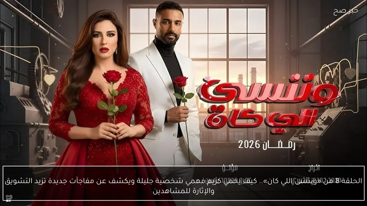 الحلقة 9 من «وننسى اللي كان».. كيف يحمي كريم فهمي شخصية جليلة ويكشف عن مفاجآت جديدة تزيد التشويق والإثارة للمشاهدين