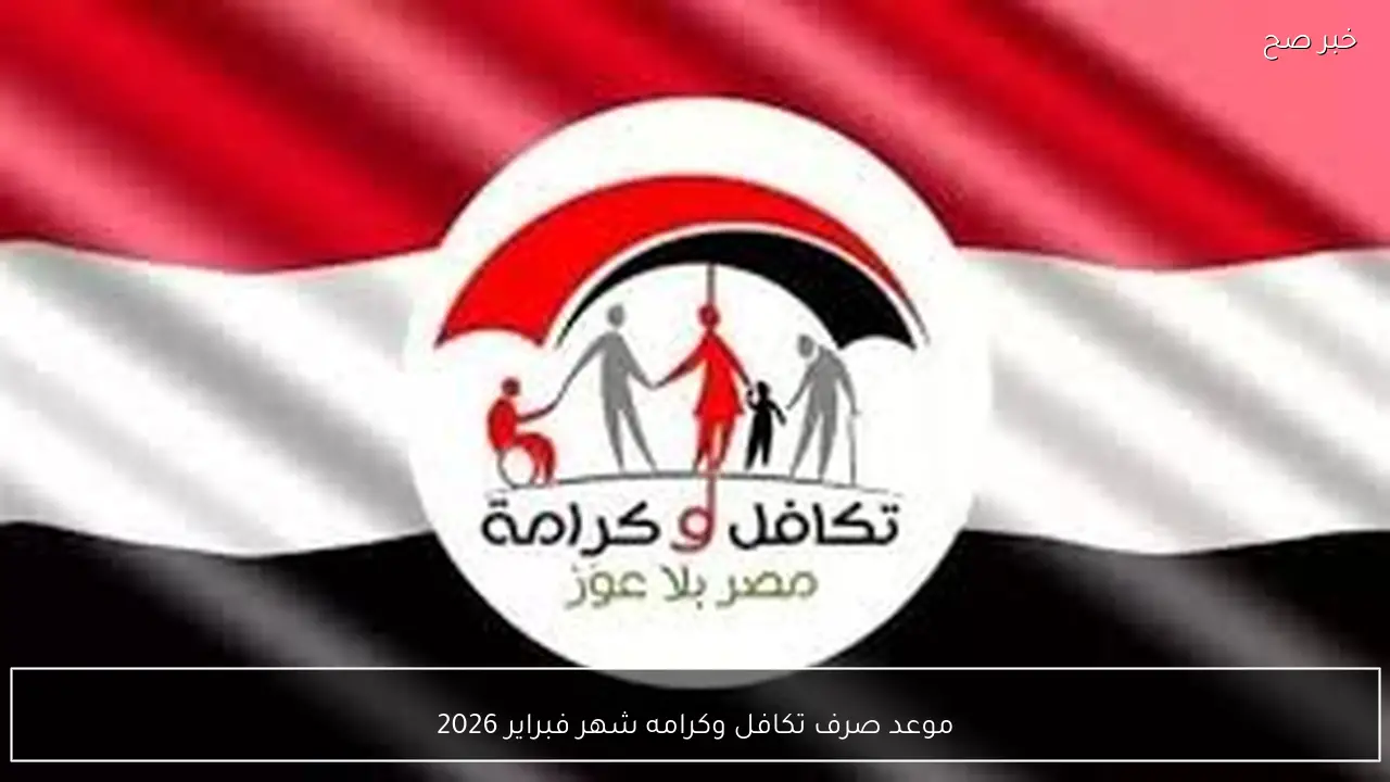 التضامن تُعلن موعد صرف تكافل وكرامه شهر فبراير 2026 بالزيادة الاخيرة وأماكن الصرف المعتمدة