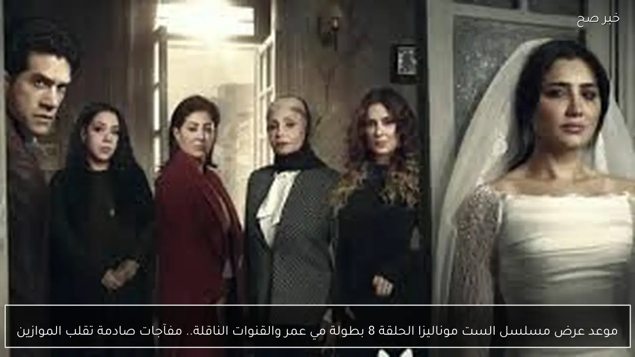 موعد عرض مسلسل الست موناليزا الحلقة 8 بطولة مي عمر والقنوات الناقلة.. مفاجآت صادمة تقلب الموازين