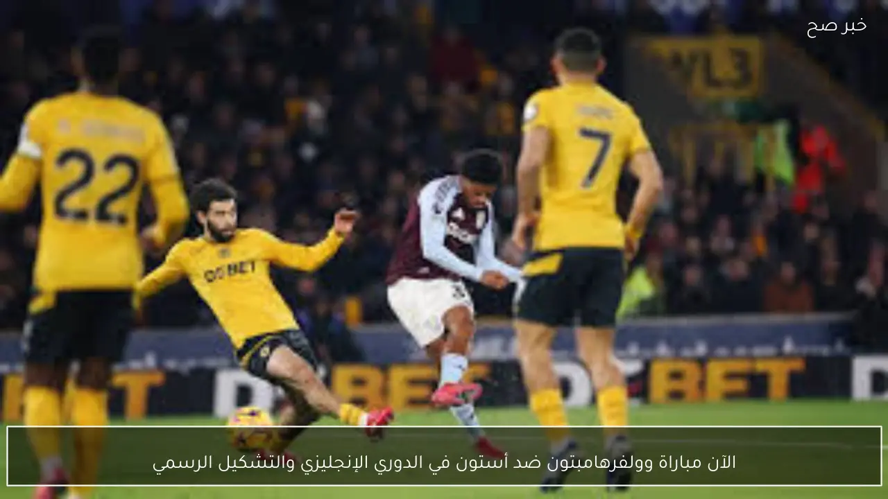 الآن مباراة وولفرهامبتون ضد أستون في الدوري الإنجليزي والتشكيل الرسمي