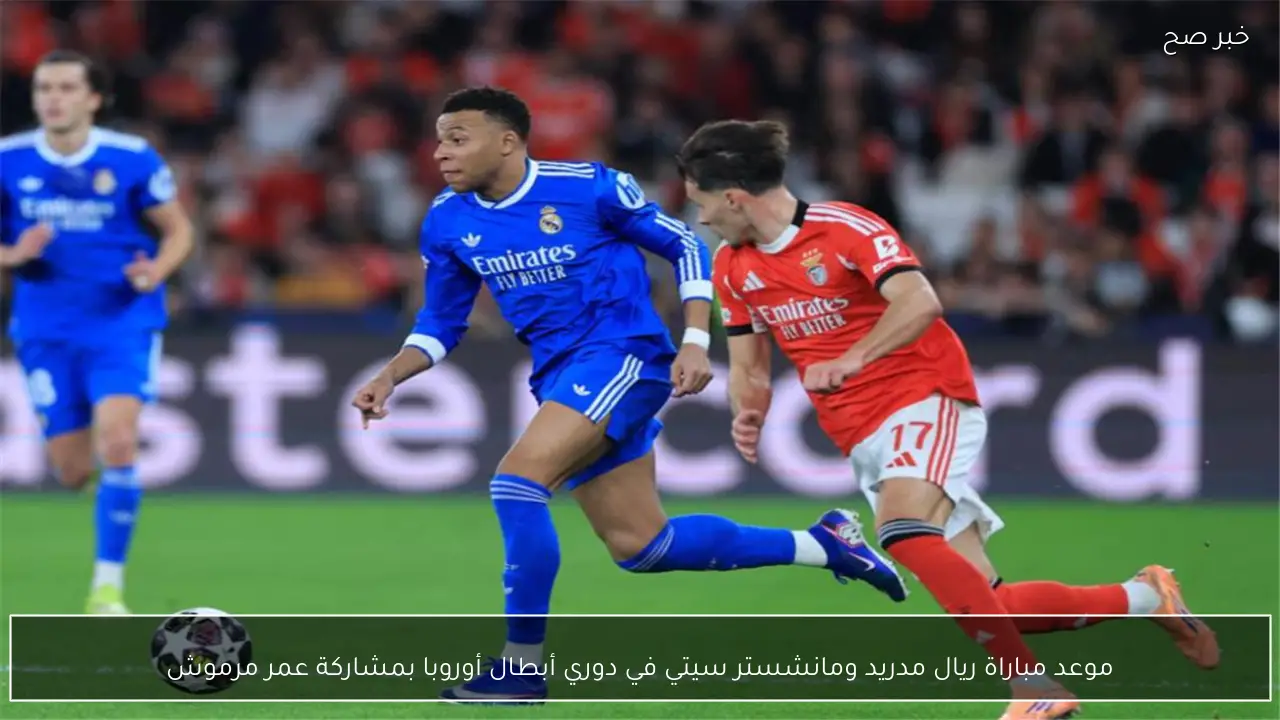 موعد مباراة ريال مدريد ومانشستر سيتي في دوري أبطال أوروبا بمشاركة عمر مرموش