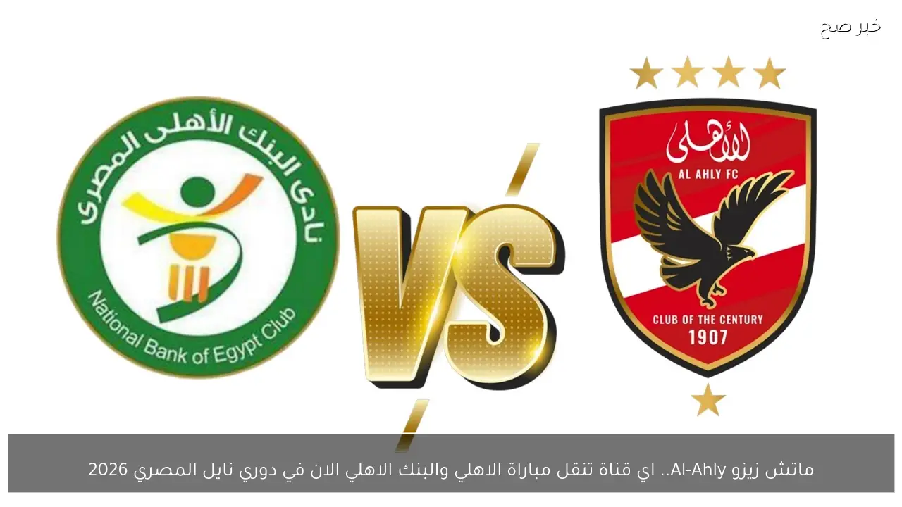 ماتش زيزو Al-Ahly.. اي قناة تنقل مباراة الاهلي والبنك الاهلي الان في دوري نايل المصري 2026