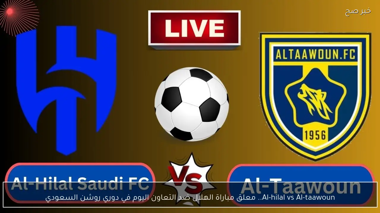 Al-hilal vs Al-taawoun.. معلق مباراة الهلال ضد التعاون اليوم في دوري روشن السعودي