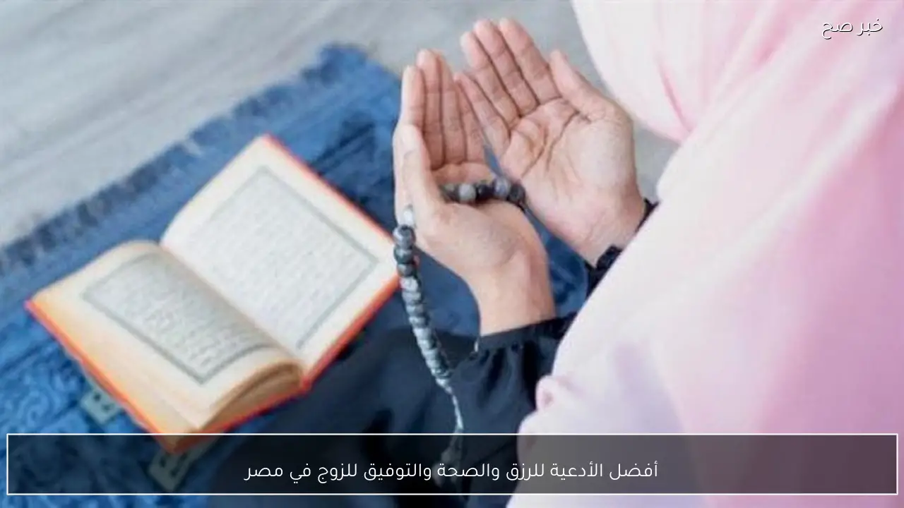 أفضل الأدعية للرزق والصحة والتوفيق للزوج في مصر