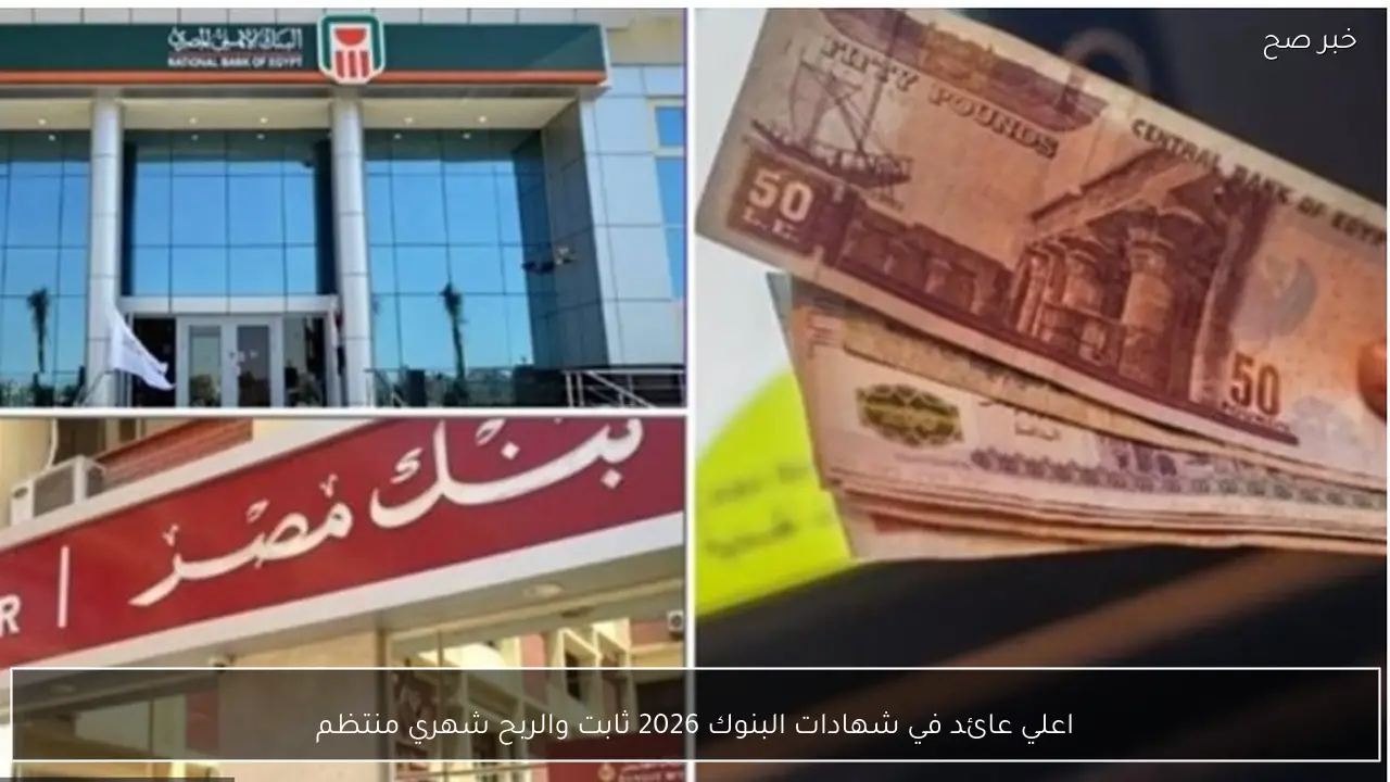 اعلي عائد في شهادات البنوك 2026 ثابت والربح شهري منتظم