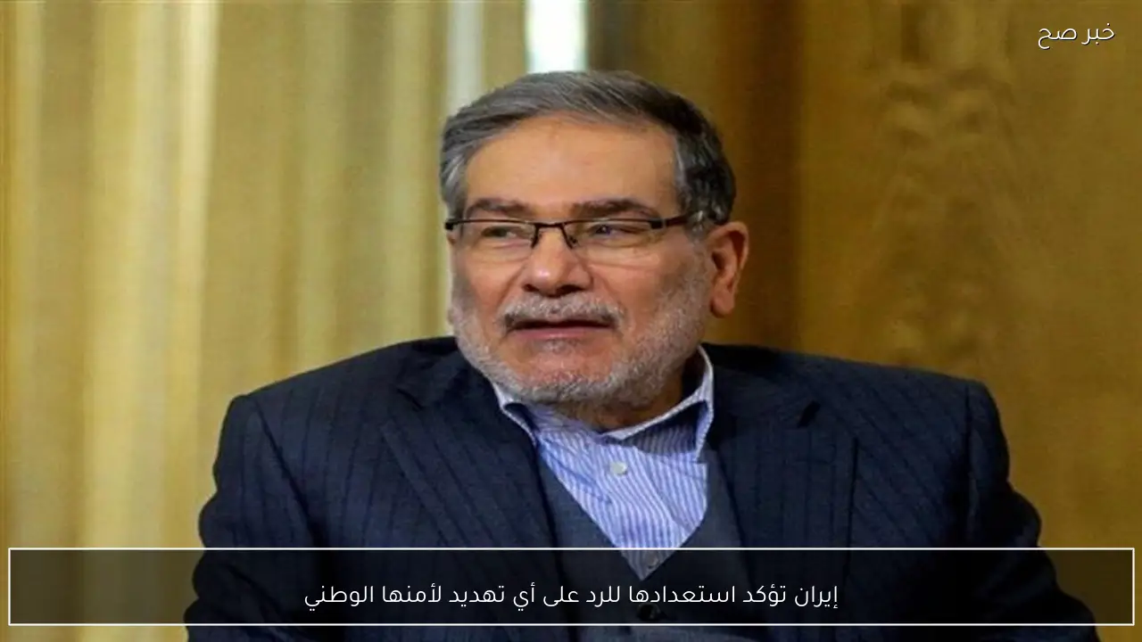 إيران تؤكد استعدادها للرد على أي تهديد لأمنها الوطني