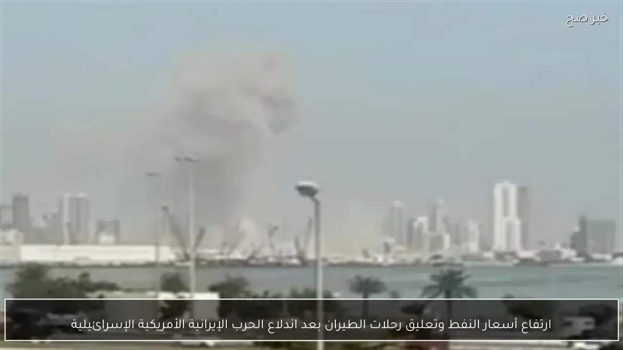 ارتفاع أسعار النفط وتعليق رحلات الطيران بعد اندلاع الحرب الإيرانية الأمريكية الإسرائيلية