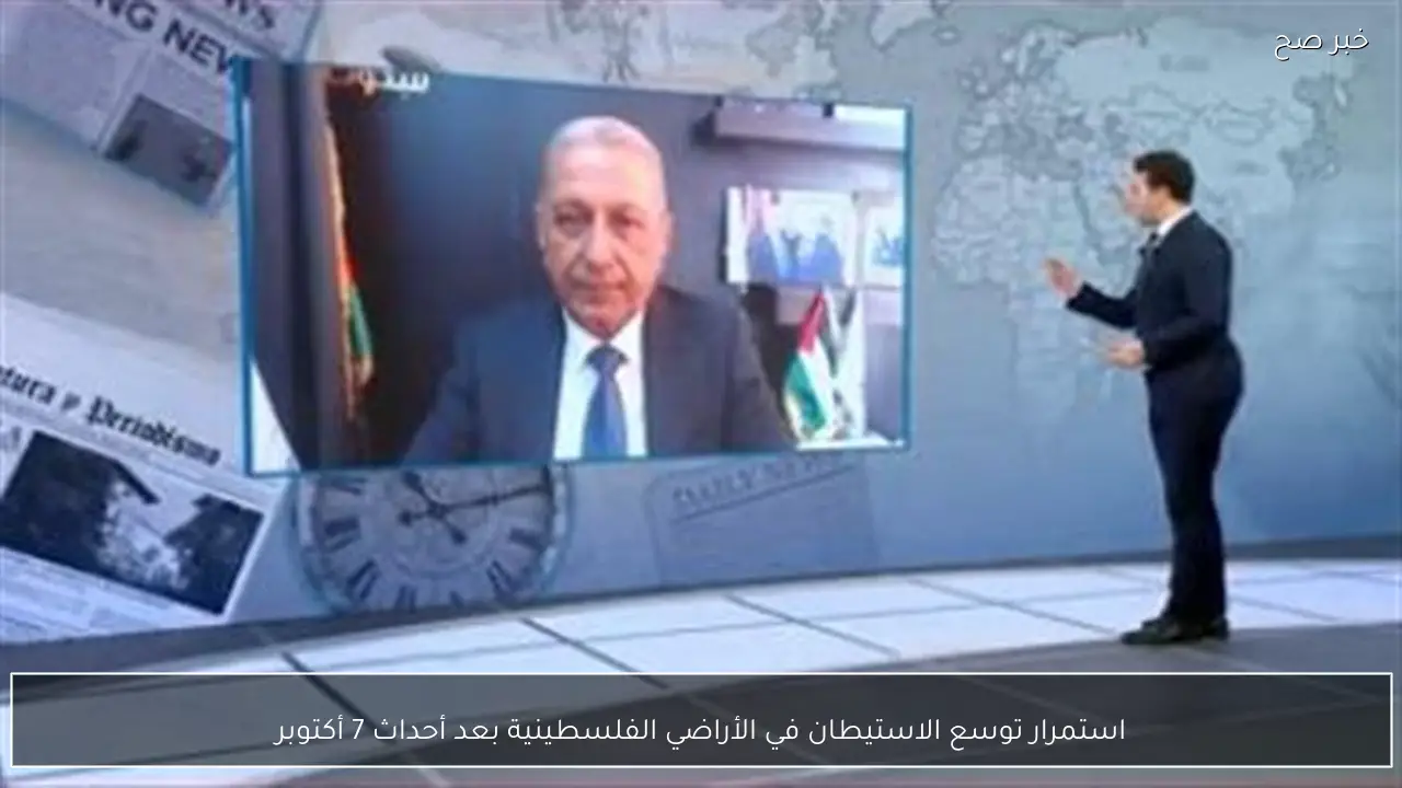 استمرار توسع الاستيطان في الأراضي الفلسطينية بعد أحداث 7 أكتوبر