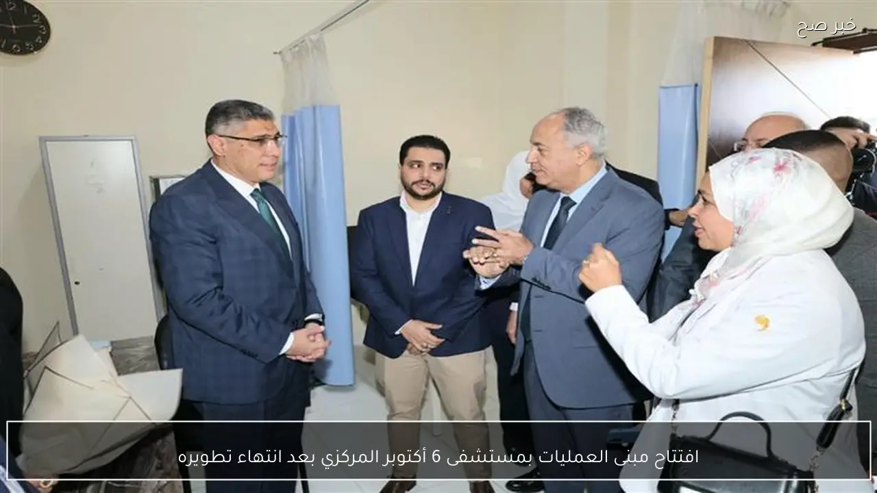 افتتاح مبنى العمليات بمستشفى 6 أكتوبر المركزي بعد انتهاء تطويره