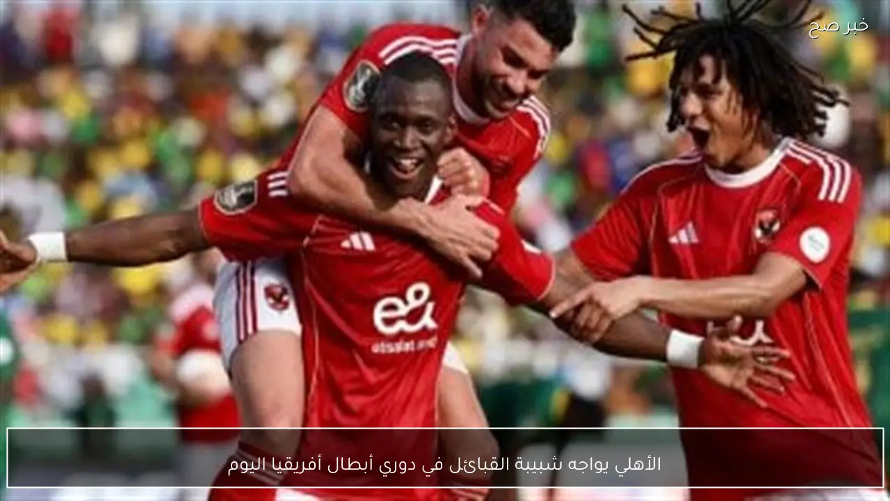 الأهلي يواجه شبيبة القبائل في دوري أبطال أفريقيا اليوم