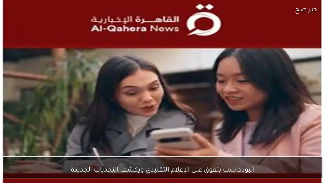 البودكاست يتفوق على الإعلام التقليدي ويكشف التحديات الجديدة