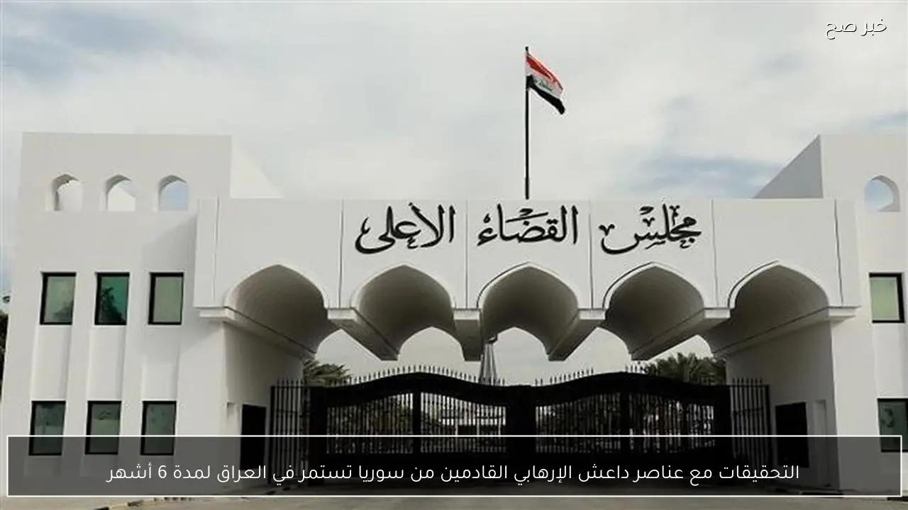 التحقيقات مع عناصر داعش الإرهابي القادمين من سوريا تستمر في العراق لمدة 6 أشهر