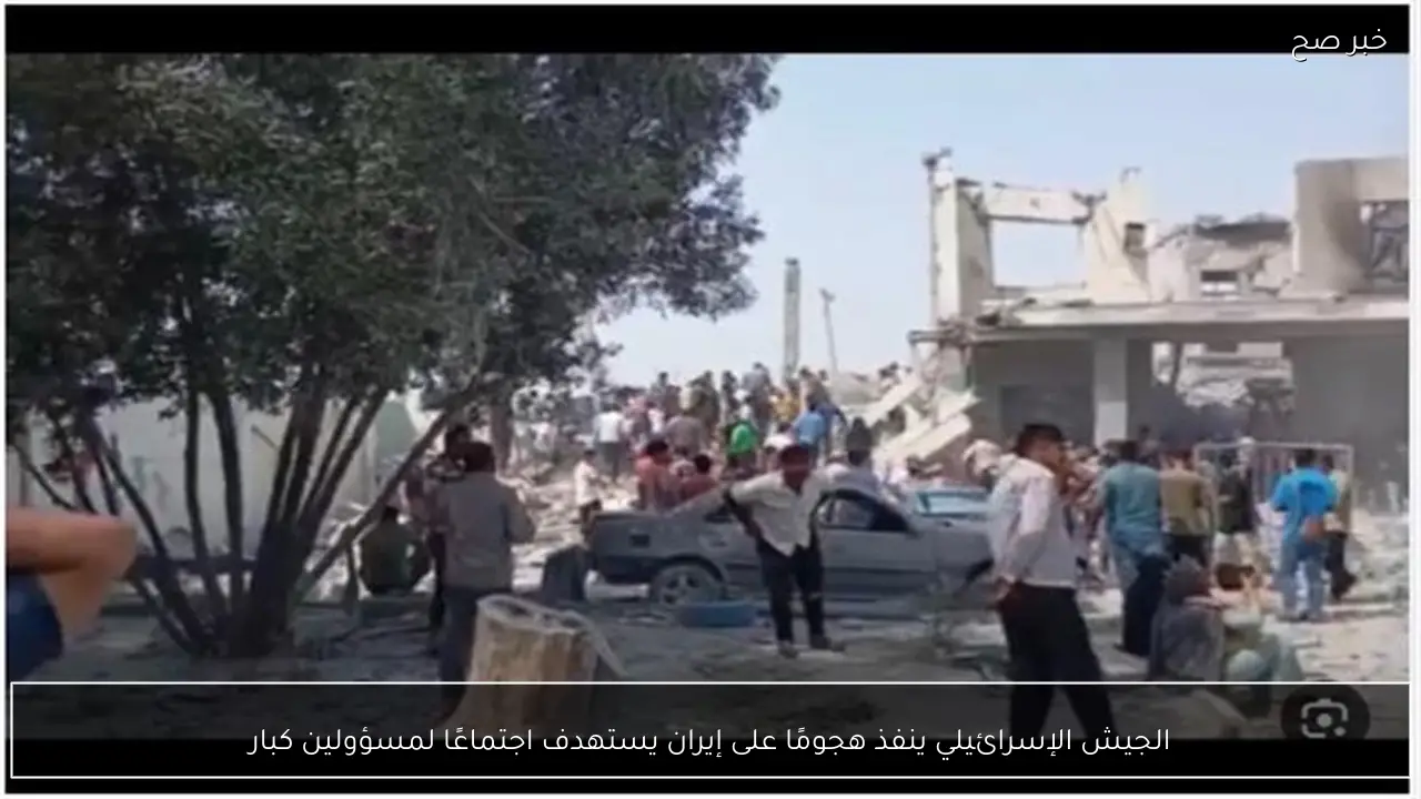 الجيش الإسرائيلي ينفذ هجومًا على إيران يستهدف اجتماعًا لمسؤولين كبار