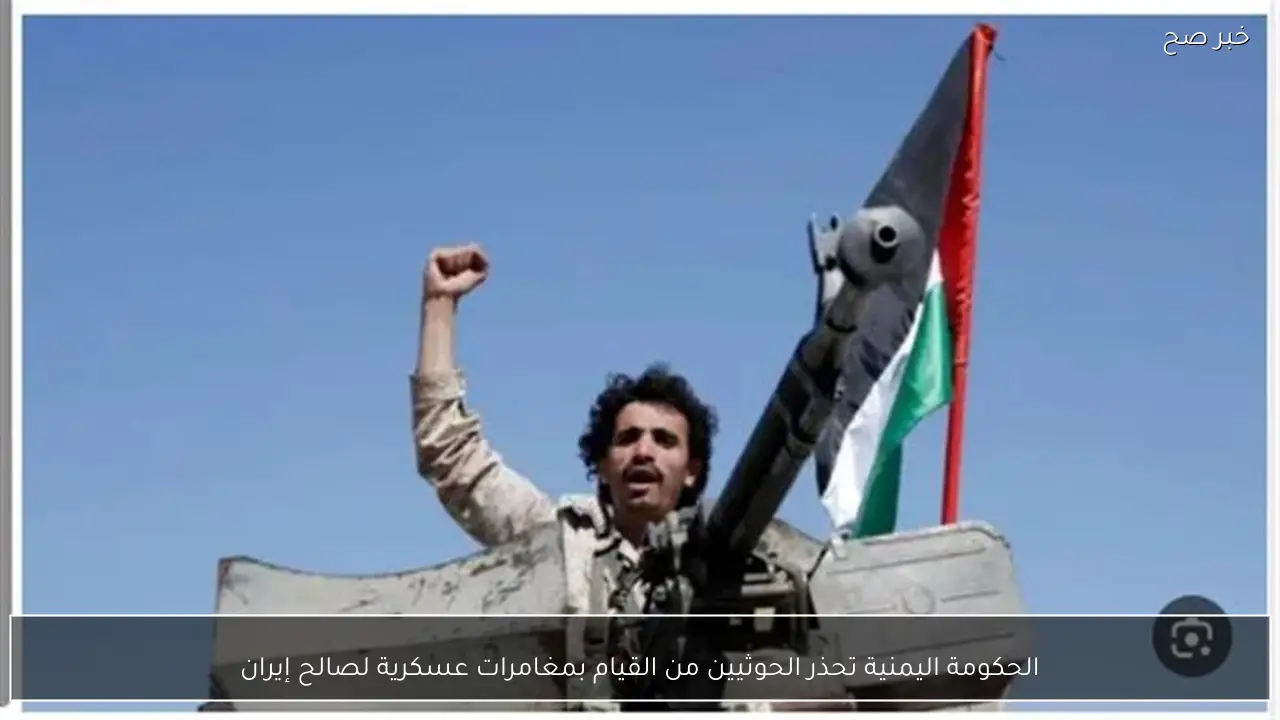 الحكومة اليمنية تحذر الحوثيين من القيام بمغامرات عسكرية لصالح إيران