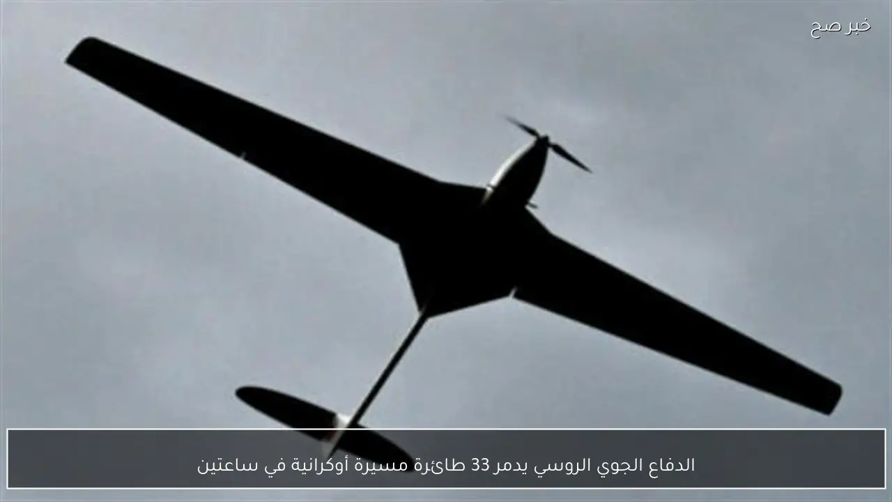 الدفاع الجوي الروسي يدمر 33 طائرة مسيرة أوكرانية في ساعتين