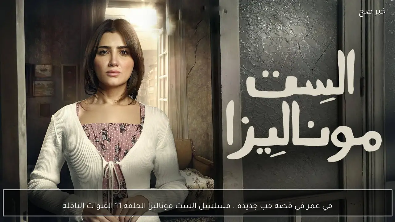 مي عمر في قصة حب جديدة.. مسلسل الست موناليزا الحلقة 11 القنوات الناقلة