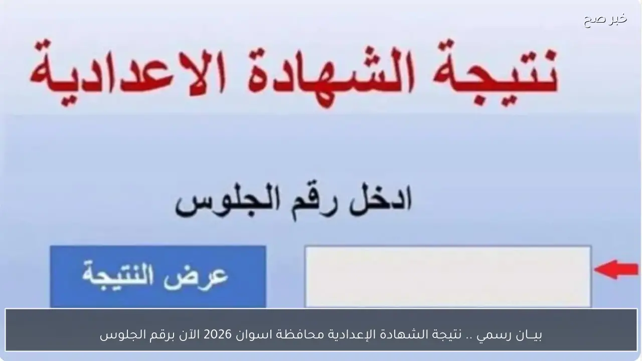 بيـــان رسمي .. نتيجة الشهادة الإعدادية محافظة اسوان 2026 الآن برقم الجلوس
