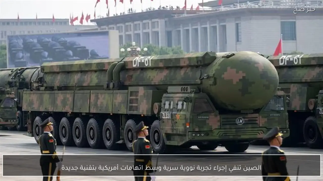 الصين تنفي إجراء تجربة نووية سرية وسط اتهامات أمريكية بتقنية جديدة