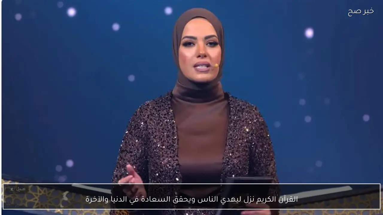 القرآن الكريم نزل ليهدي الناس ويحقق السعادة في الدنيا والآخرة