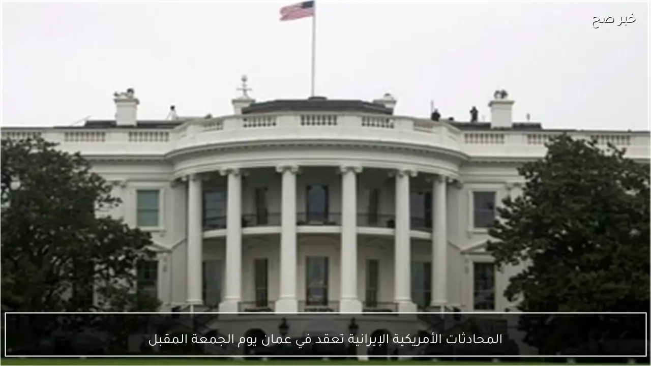 المحادثات الأمريكية الإيرانية تعقد في عمان يوم الجمعة المقبل