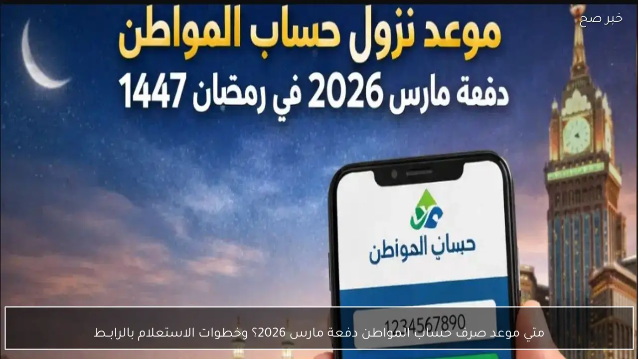 متي موعد صرف حساب المواطن دفعة مارس 2026؟ وخطوات الاستعلام بالرابــط