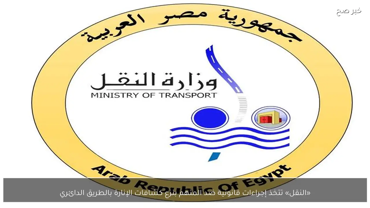 «النقل» تتخذ إجراءات قانونية ضد المتهم بنزع كشافات الإنارة بالطريق الدائري