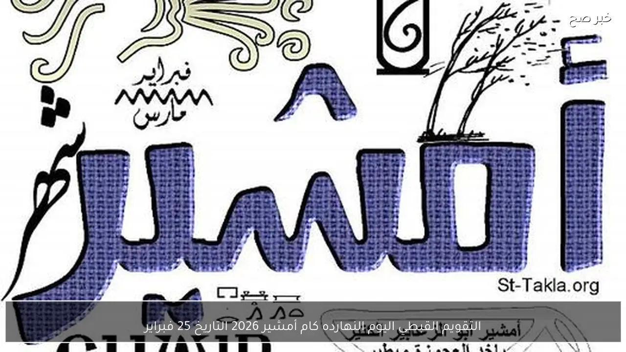 التقويم القبطي اليوم النهارده كام أمشير 2026 التاريخ 25 فبراير