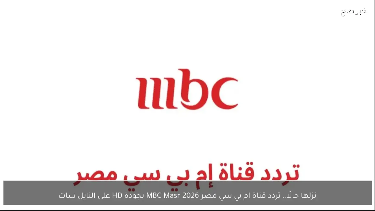 نزلها حالًا.. تردد قناة ام بي سي مصر 2026 MBC Masr بجودة HD على النايل سات