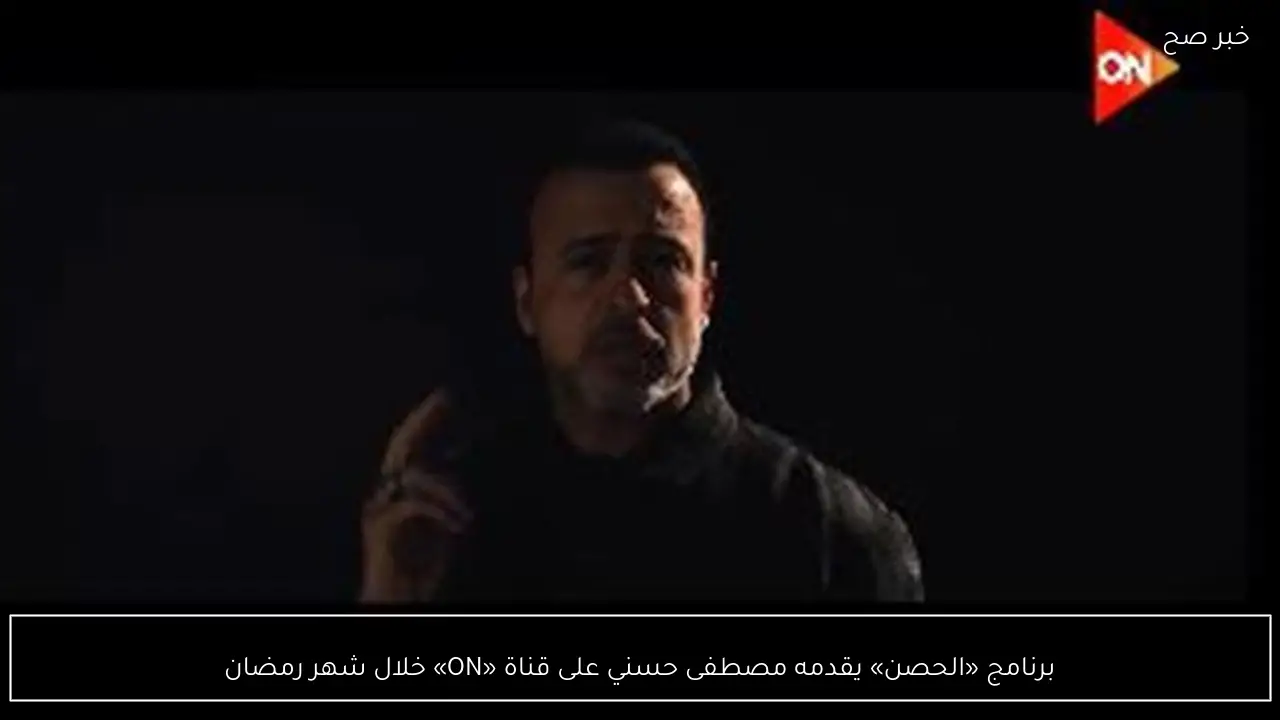 برنامج «الحصن» يقدمه مصطفى حسني على قناة «ON» خلال شهر رمضان