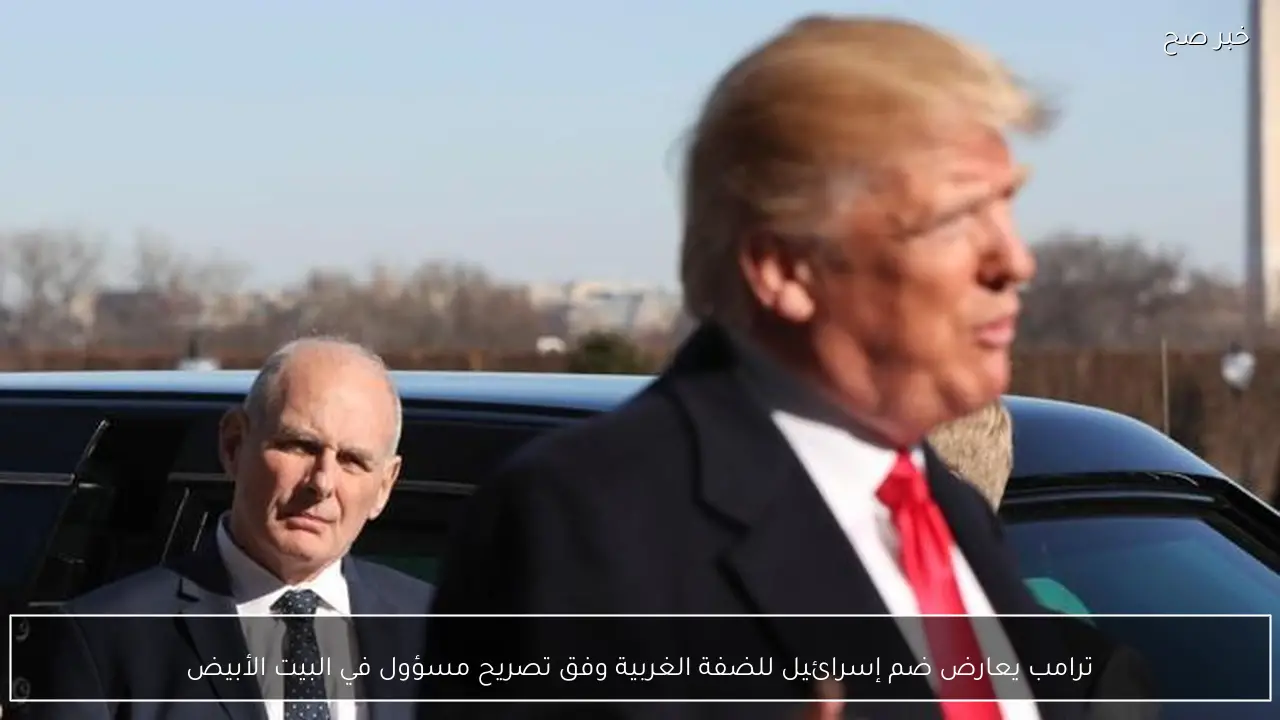 ترامب يعارض ضم إسرائيل للضفة الغربية وفق تصريح مسؤول في البيت الأبيض