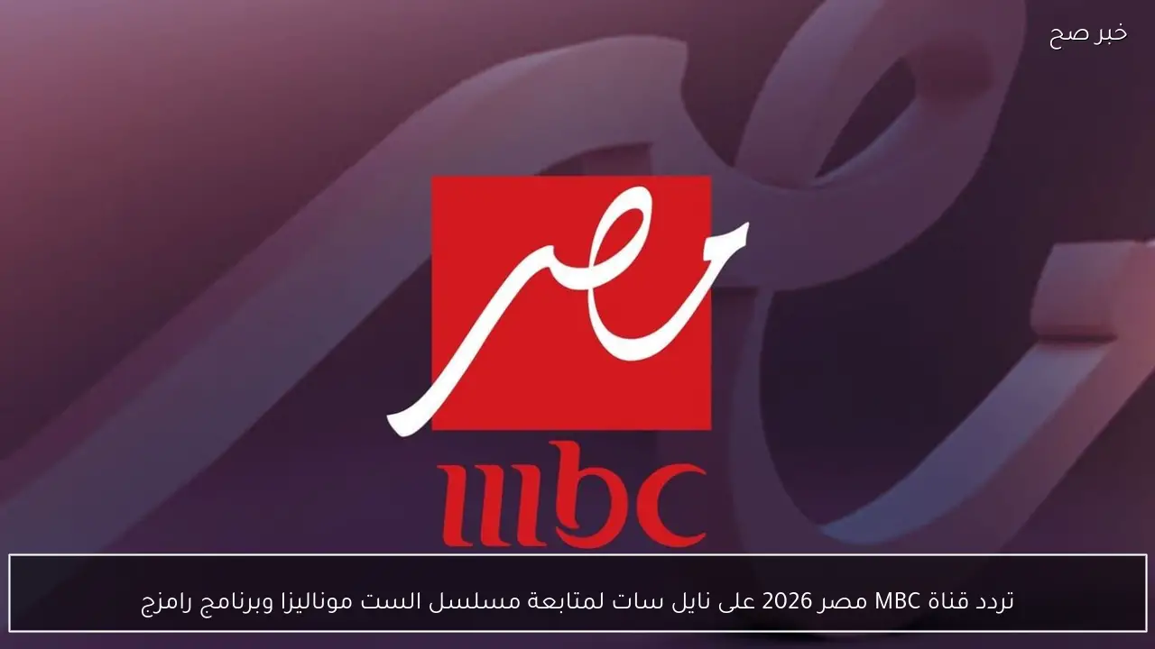 اضبط في دقيقة.. تردد قناة MBC مصر 2026 على نايل سات لمتابعة مسلسل الست موناليزا وبرنامج رامز جلال الجديد