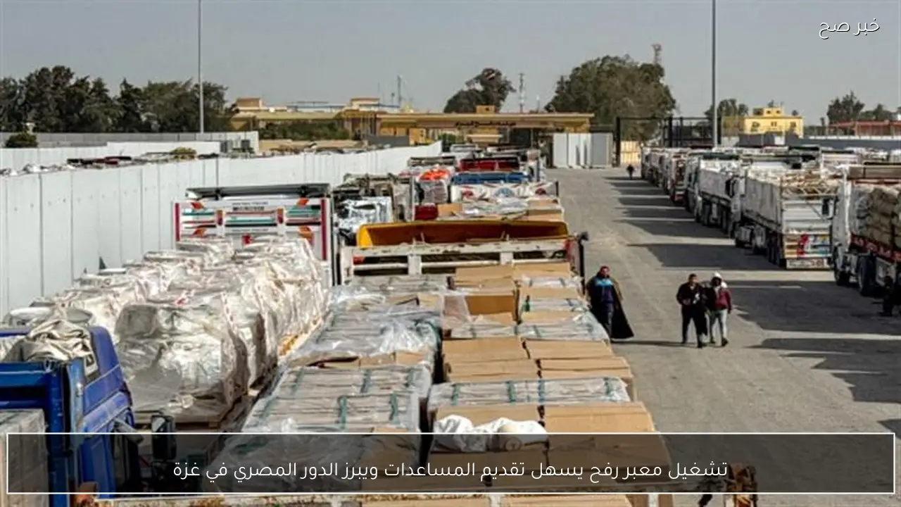 تشغيل معبر رفح يسهل تقديم المساعدات ويبرز الدور المصري في غزة