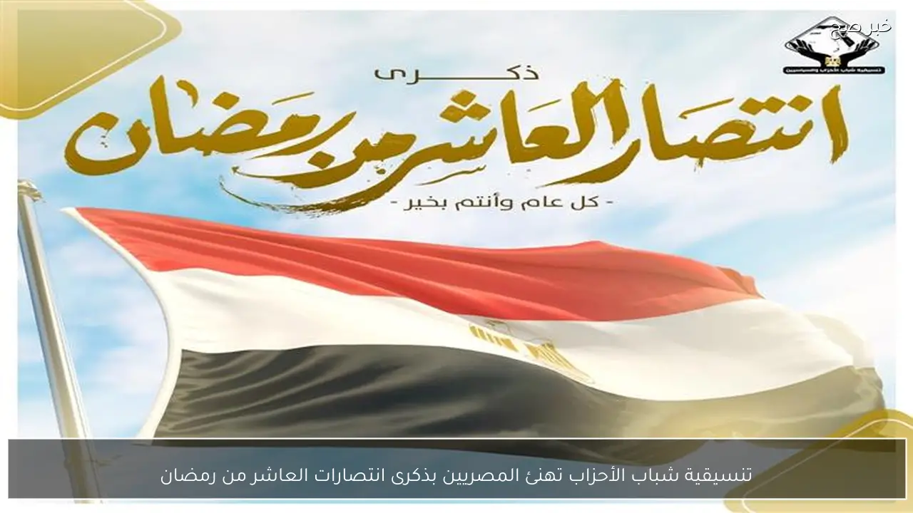 تنسيقية شباب الأحزاب تهنئ المصريين بذكرى انتصارات العاشر من رمضان