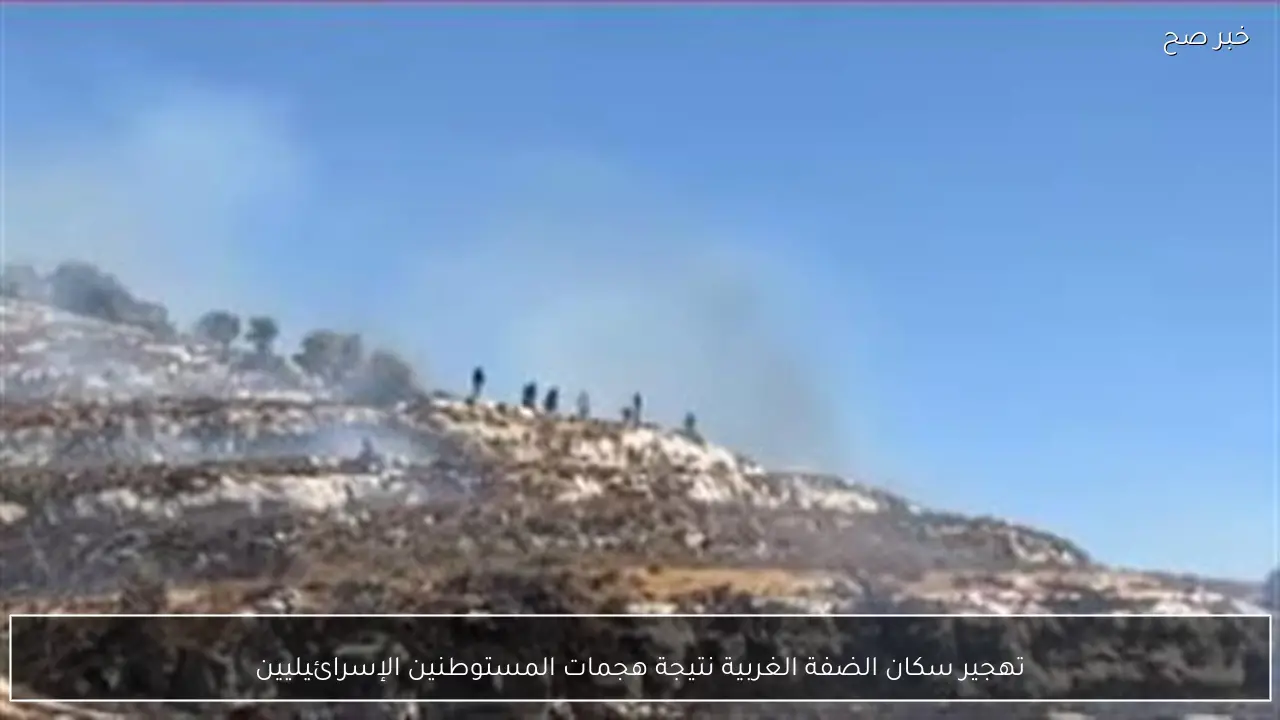 تهجير سكان الضفة الغربية نتيجة هجمات المستوطنين الإسرائيليين