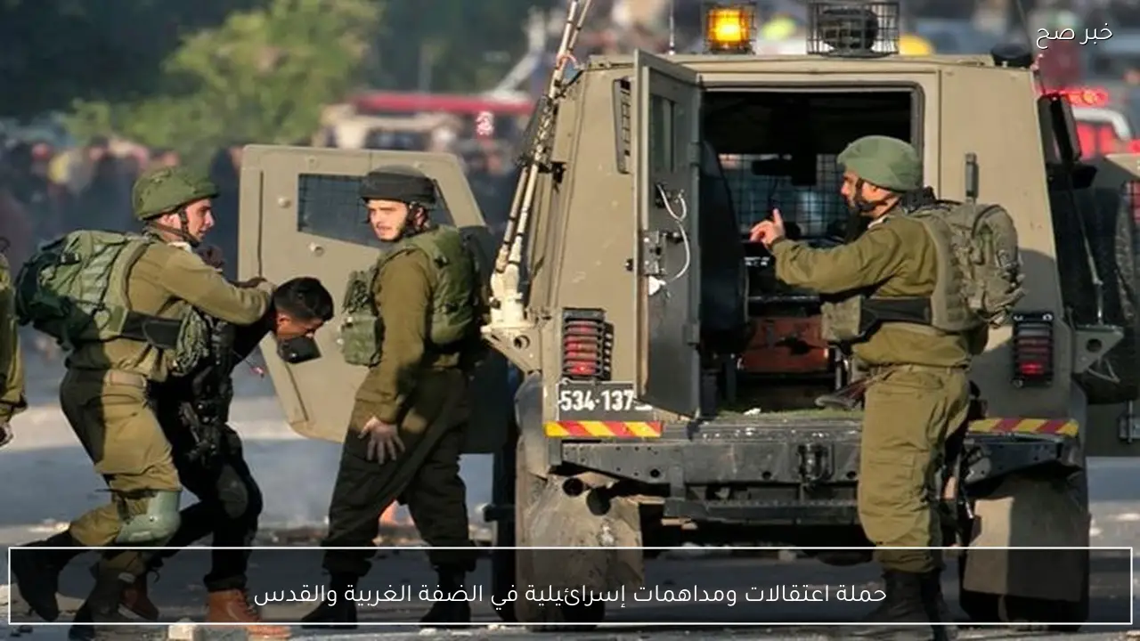 حملة اعتقالات ومداهمات إسرائيلية في الضفة الغربية والقدس