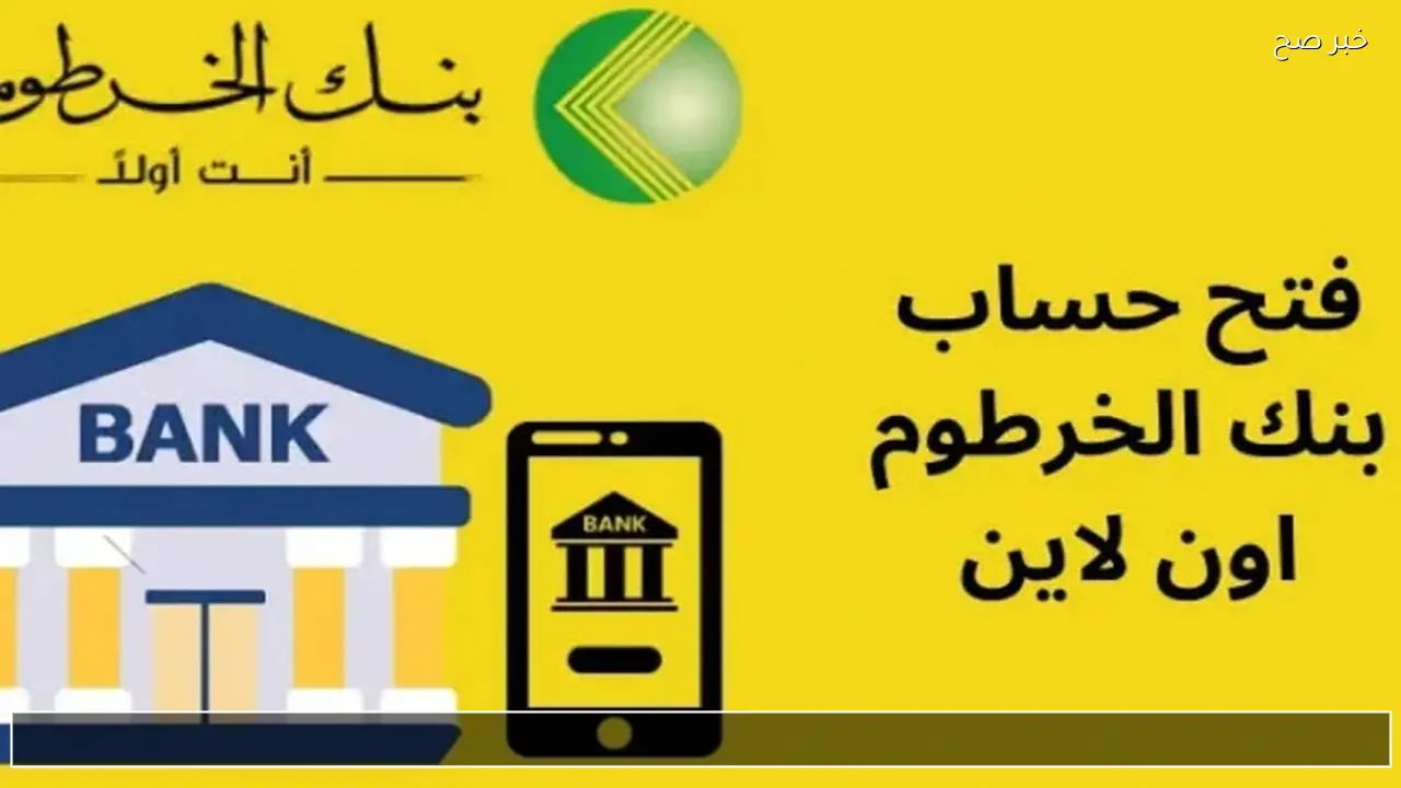 الان bankofkhartoum.com مباشر .. خطوات فتح حساب بنك الخرطوم أونلاين 2026 عبر الإنترنت