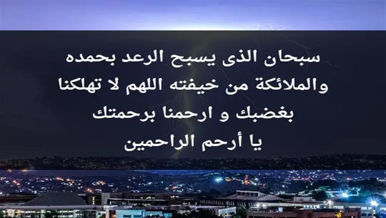 دعاء الرعد والبرق.. «اللَّهُمَّ لَا تَقْتُلنَا بِصَعْقِكَ، وَلَا تُهْلِكْنَا بِعَذَابِكَ، وَعَافِنَا قَبْلَ ذَلِكَ»