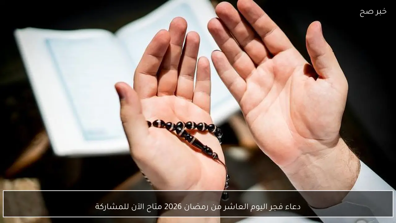 دعاء فجر اليوم العاشر من رمضان 2026 متاح الآن للمشاركة